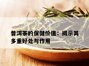 普洱茶的保健价值：揭示其多重好处与作用