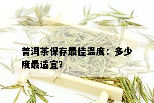 普洱茶保存更佳温度：多少度最适宜？