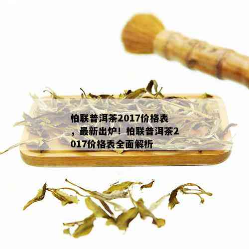 柏联普洱茶2017价格表，最新出炉！柏联普洱茶2017价格表全面解析