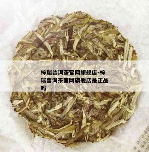 梓瑞普洱茶官网旗舰店-梓瑞普洱茶官网旗舰店是正品吗