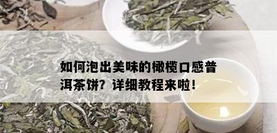 如何泡出美味的橄榄口感普洱茶饼？详细教程来啦！