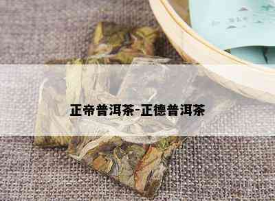 正帝普洱茶-正德普洱茶