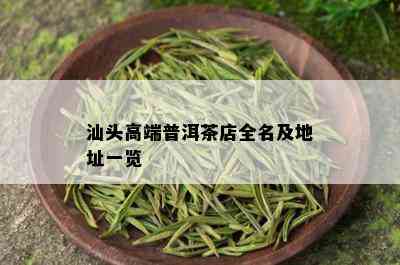 汕头高端普洱茶店全名及地址一览