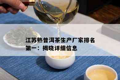 江苏熟普洱茶生产厂家排名之一：揭晓详细信息