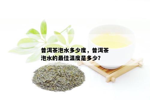 普洱茶泡水多少度，普洱茶泡水的更佳温度是多少？