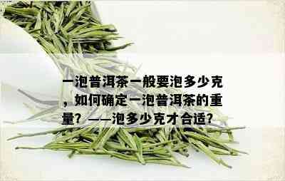 一泡普洱茶一般要泡多少克，如何确定一泡普洱茶的重量？——泡多少克才合适？