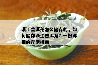 浙江普洱茶怎么储存的，如何储存浙江普洱茶？一份详细的存储指南