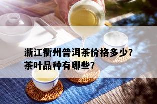 浙江衢州普洱茶价格多少？茶叶品种有哪些？