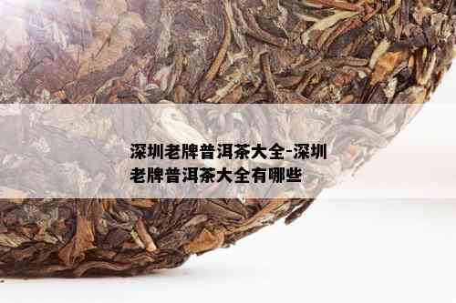 深圳老牌普洱茶大全-深圳老牌普洱茶大全有哪些