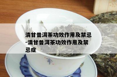 清甘普洱茶功效作用及禁忌-清甘普洱茶功效作用及禁忌症