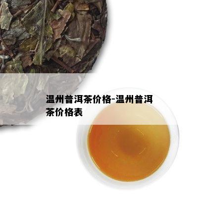 温州普洱茶价格-温州普洱茶价格表