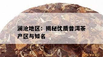 澜沧地区：揭秘优质普洱茶产区与知名