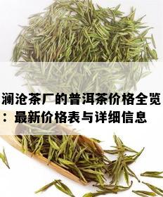 澜沧茶厂的普洱茶价格全览：最新价格表与详细信息