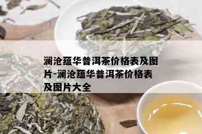 澜沧蕴华普洱茶价格表及图片-澜沧蕴华普洱茶价格表及图片大全