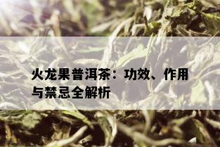 火龙果普洱茶：功效、作用与禁忌全解析