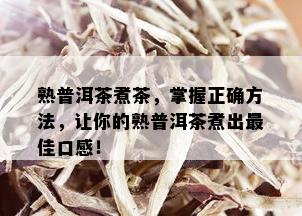 熟普洱茶煮茶，掌握正确方法，让你的熟普洱茶煮出更佳口感！