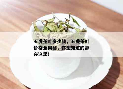 五虎茶叶多少钱，五虎茶叶价格全揭秘，你想知道的都在这里！