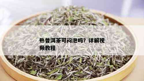 熟普洱茶可闷泡吗？详解视频教程