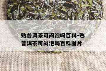 熟普洱茶可闷泡吗百科-熟普洱茶可闷泡吗百科图片