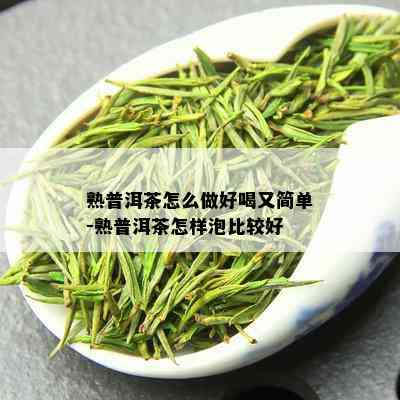 熟普洱茶怎么做好喝又简单-熟普洱茶怎样泡比较好