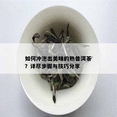 如何冲泡出美味的熟普洱茶？详尽步骤与技巧分享