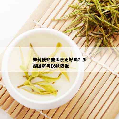 如何使熟普洱茶更好喝？步骤图解与视频教程