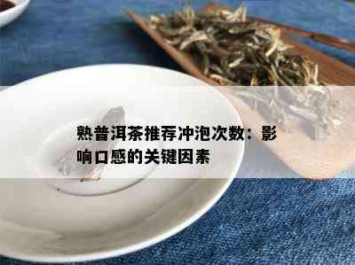 熟普洱茶推荐冲泡次数：影响口感的关键因素