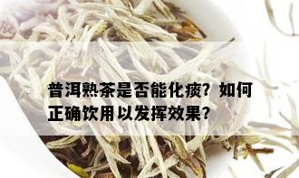 普洱熟茶是否能化痰？如何正确饮用以发挥效果？