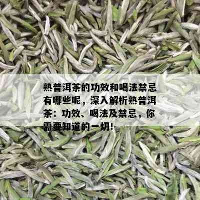 熟普洱茶的功效和喝法禁忌有哪些呢，深入解析熟普洱茶：功效、喝法及禁忌，你需要知道的一切！