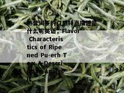 熟普洱茶的口感特点描述是什么呢英语，Flavor Characteristics of Ripened Pu-erh Tea: A Descriptive Analysis