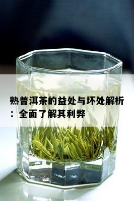 熟普洱茶的益处与坏处解析：全面了解其利弊