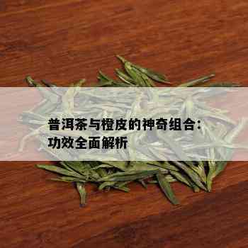 普洱茶与橙皮的神奇组合：功效全面解析