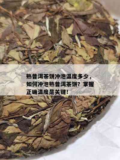 熟普洱茶饼冲泡温度多少，如何冲泡熟普洱茶饼？掌握正确温度是关键！