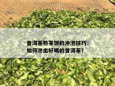 普洱茶熟茶饼的冲泡技巧：如何泡出好喝的普洱茶？