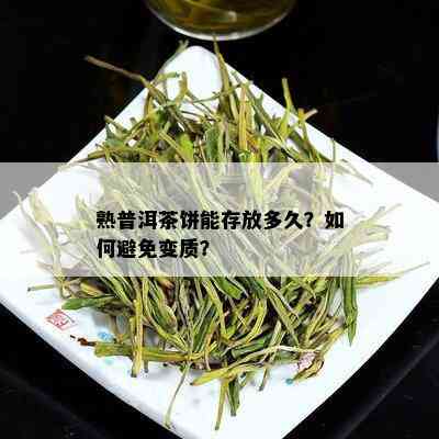 熟普洱茶饼能存放多久？如何避免变质？