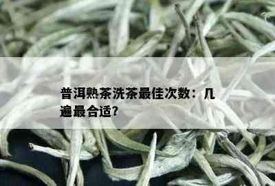 普洱熟茶洗茶更佳次数：几遍最合适？