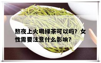 熬夜上火喝绿茶可以吗？女性需要注意什么影响？