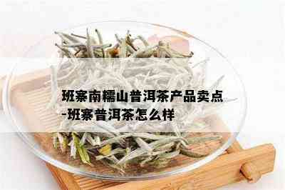 班寨南糯山普洱茶产品卖点-班寨普洱茶怎么样