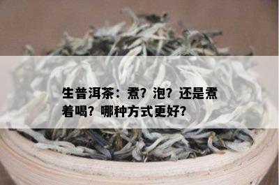 生普洱茶：煮？泡？还是煮着喝？哪种方式更好？