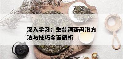 深入学习：生普洱茶闷泡方法与技巧全面解析