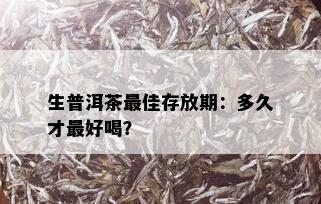 生普洱茶更佳存放期：多久才更好喝？