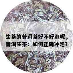 生茶的普洱茶好不好泡呢，普洱生茶：如何正确冲泡？