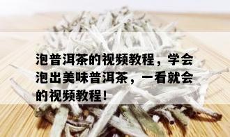 泡普洱茶的视频教程，学会泡出美味普洱茶，一看就会的视频教程！