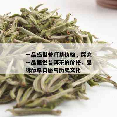 一品盛世普洱茶价格，探究一品盛世普洱茶的价格，品味醇厚口感与历史文化