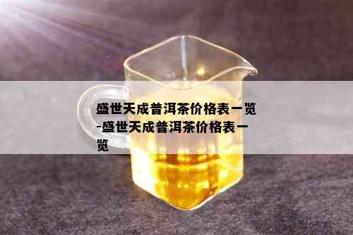 盛世天成普洱茶价格表一览-盛世天成普洱茶价格表一览