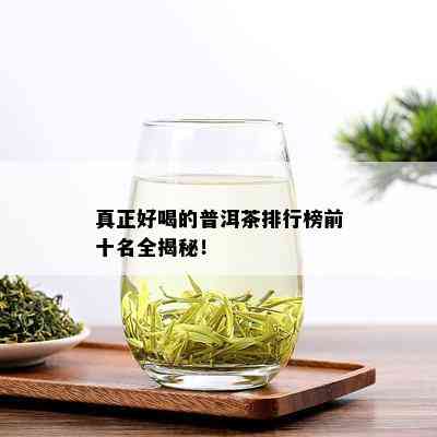 真正好喝的普洱茶排行榜前十名全揭秘！