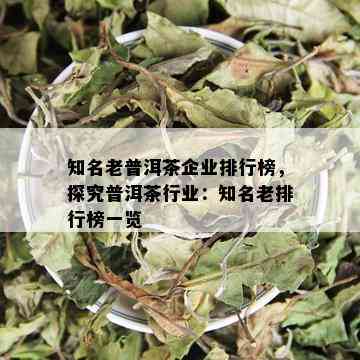 知名老普洱茶企业排行榜，探究普洱茶行业：知名老排行榜一览