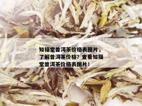 知福堂普洱茶价格表图片，了解普洱茶价格？查看知福堂普洱茶价格表图片！