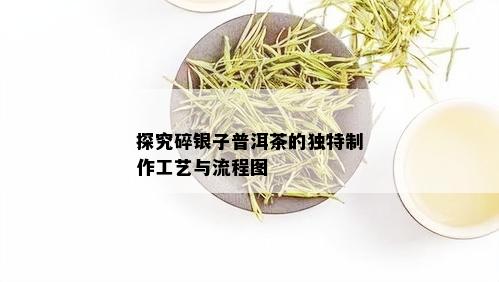 探究碎银子普洱茶的独特制作工艺与流程图