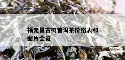 福元昌古树普洱茶价格表和图片全览